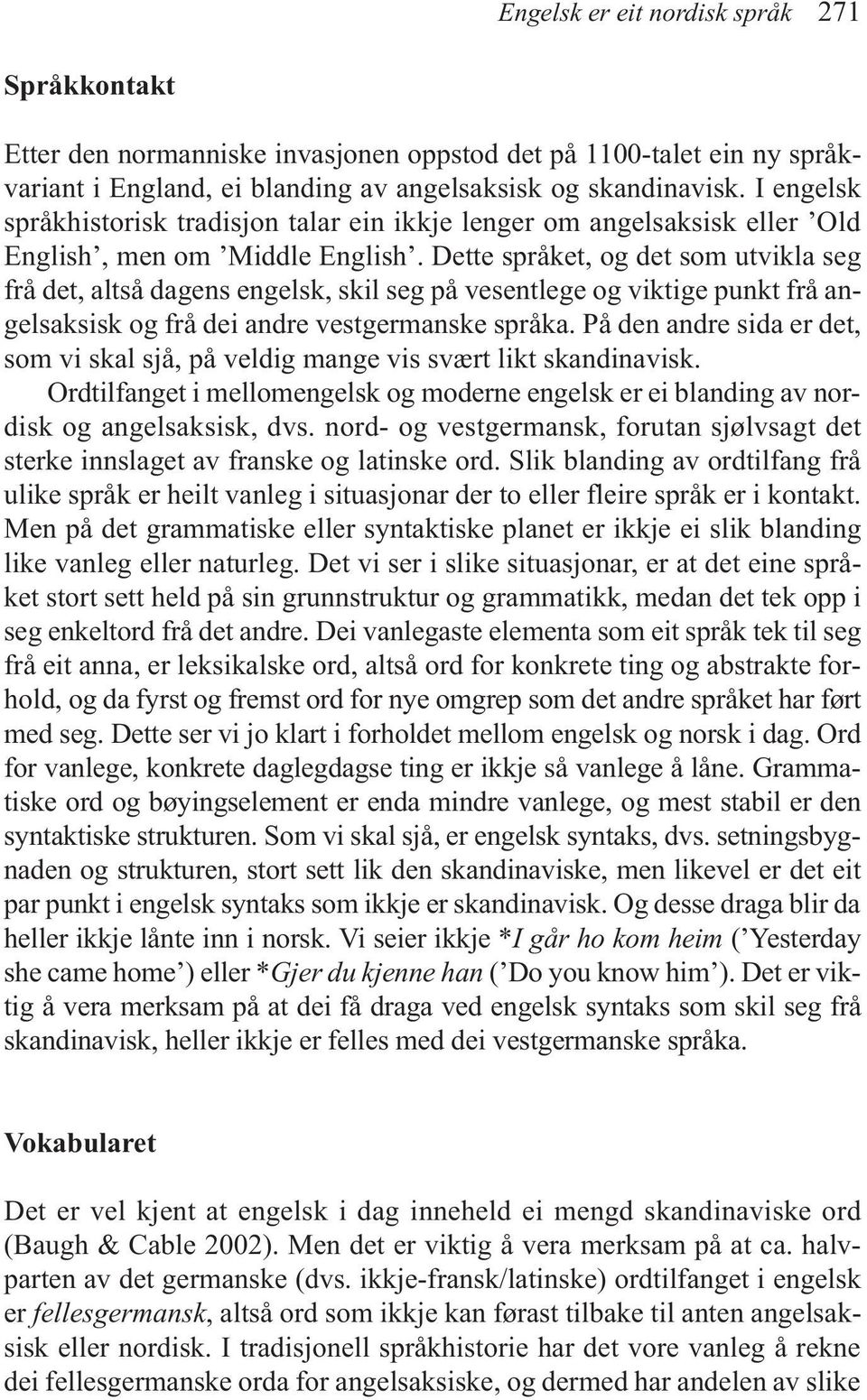 Dette språket, og det som utvikla seg frå det, altså dagens engelsk, skil seg på vesentlege og viktige punkt frå angelsaksisk og frå dei andre vestgermanske språka.