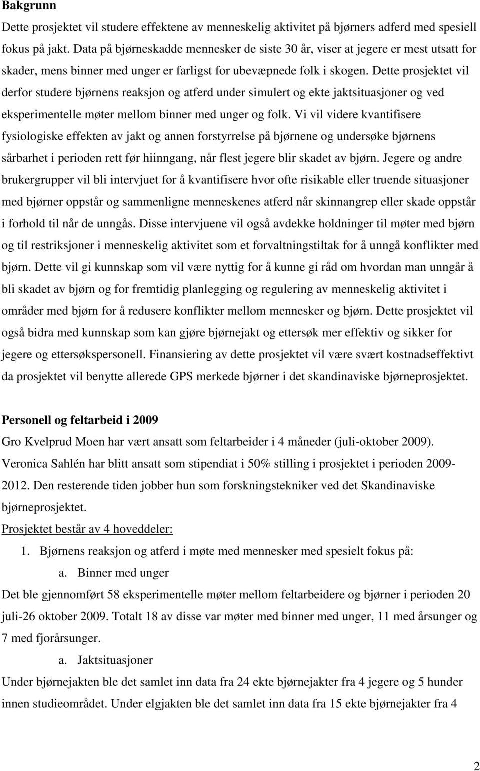 Dette prosjektet vil derfor studere bjørnens reaksjon og atferd under simulert og ekte jaktsituasjoner og ved eksperimentelle møter mellom binner med unger og folk.