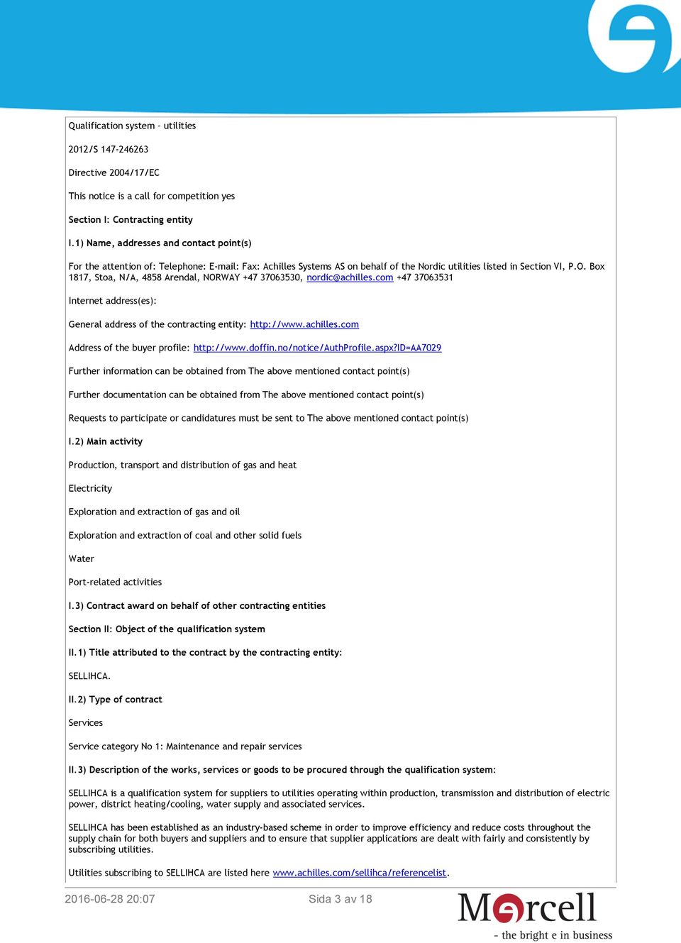 Box 1817, Stoa, N/A, 4858 Arendal, NORWAY +47 37063530, nordic@achilles.com +47 37063531 Internet address(es): General address of the contracting entity: http://www.achilles.com Address of the buyer profile: http://www.