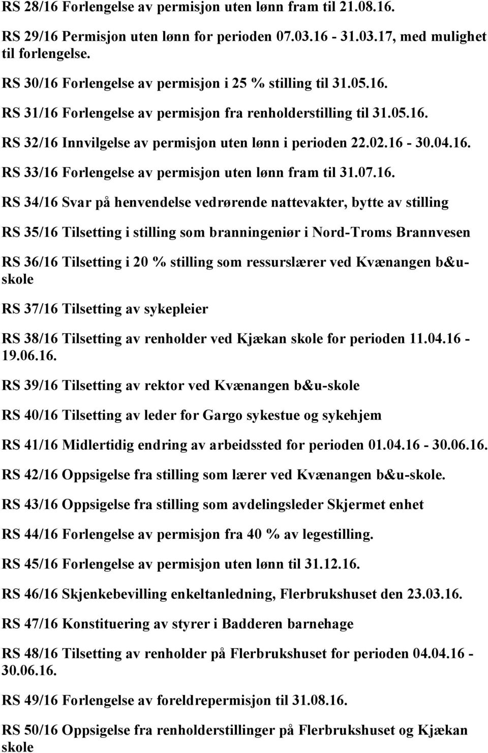 16-30.04.16. RS 33/16 Forlengelse av permisjon uten lønn fram til 31.07.16. RS 34/16 Svar på henvendelse vedrørende nattevakter, bytte av stilling RS 35/16 Tilsetting i stilling som branningeniør i