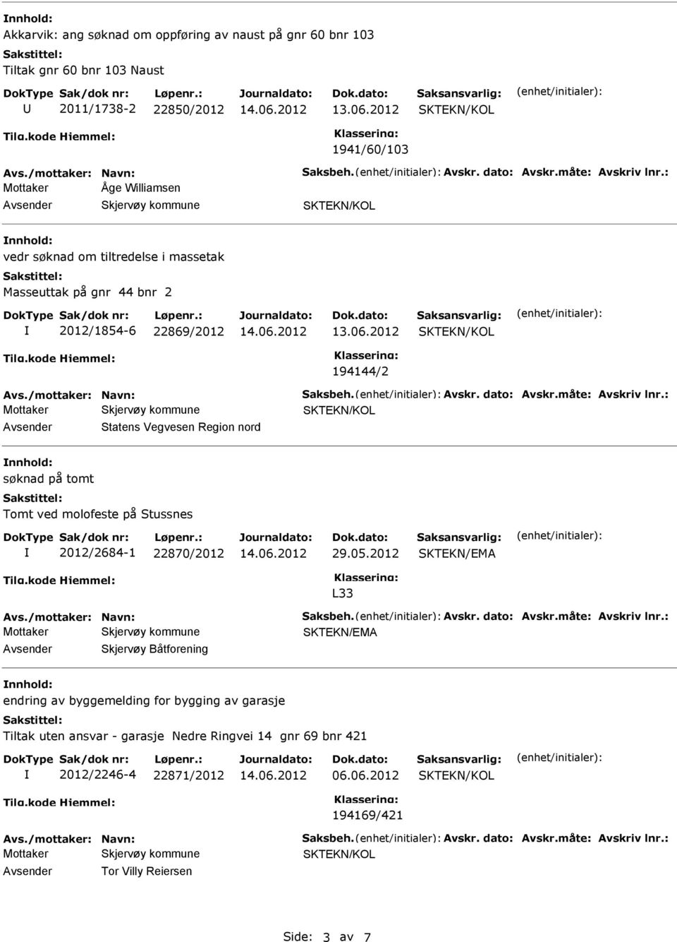 : Statens Vegvesen Region nord søknad på tomt Tomt ved molofeste på Stussnes 2012/2684-1 22870/2012 29.05.2012 SKTKN/MA L33 Avs./mottaker: Navn: Saksbeh. Avskr. dato: Avskr.måte: Avskriv lnr.