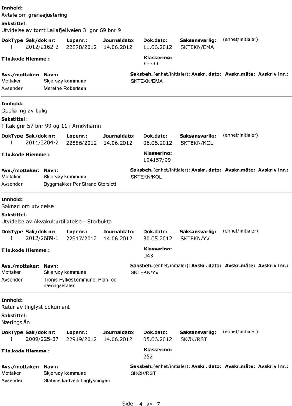 : Byggmakker Per Strand Storslett Søknad om utvidelse tvidelse av Akvakulturtillatelse - Storbukta 2012/2689-1 22917/2012 30.05.2012 SKTKN/YV 43 Avs./mottaker: Navn: Saksbeh. Avskr. dato: Avskr.