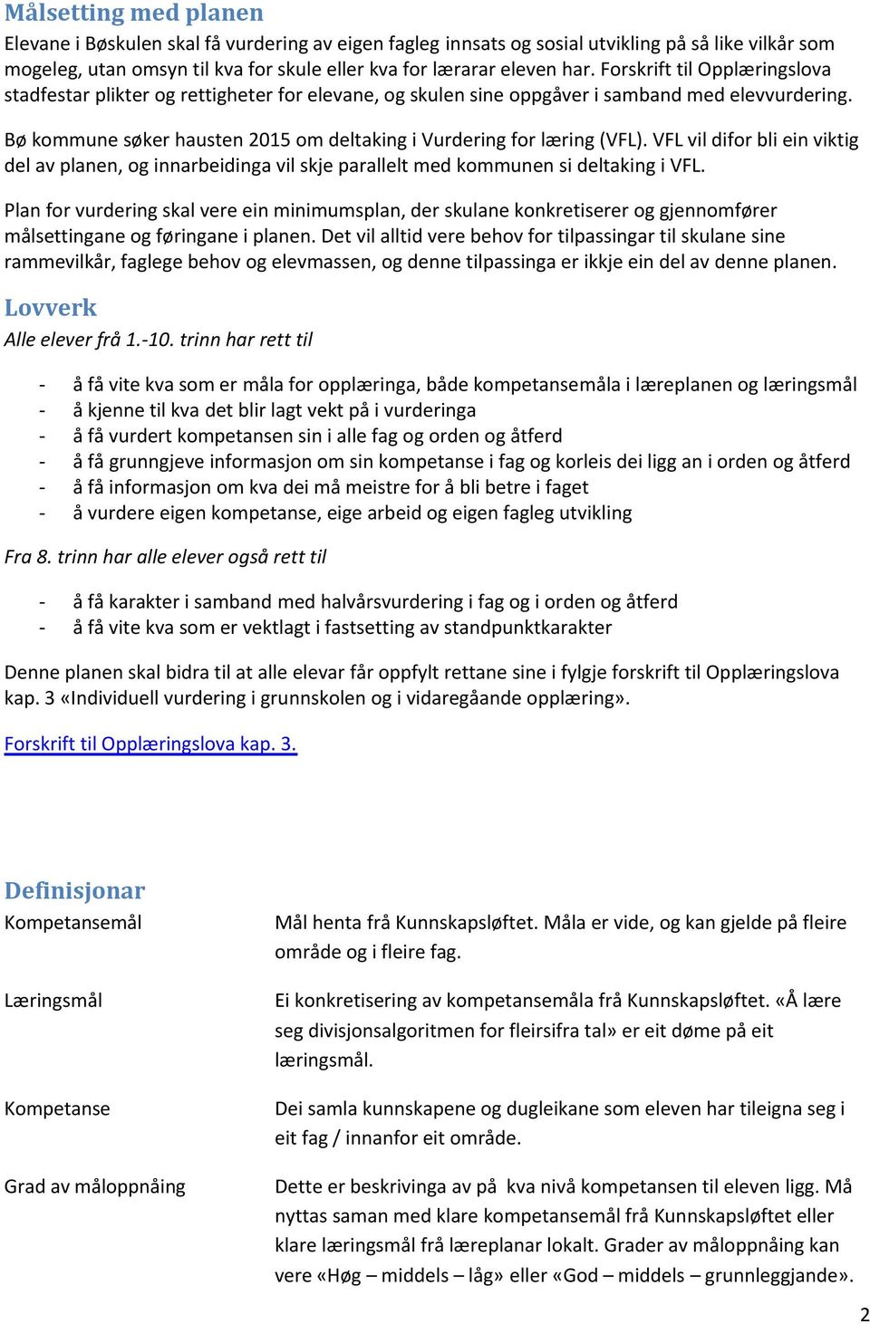 Bø kommune søker hausten 2015 om deltaking i Vurdering for læring (VFL). VFL vil difor bli ein viktig del av planen, og innarbeidinga vil skje parallelt med kommunen si deltaking i VFL.