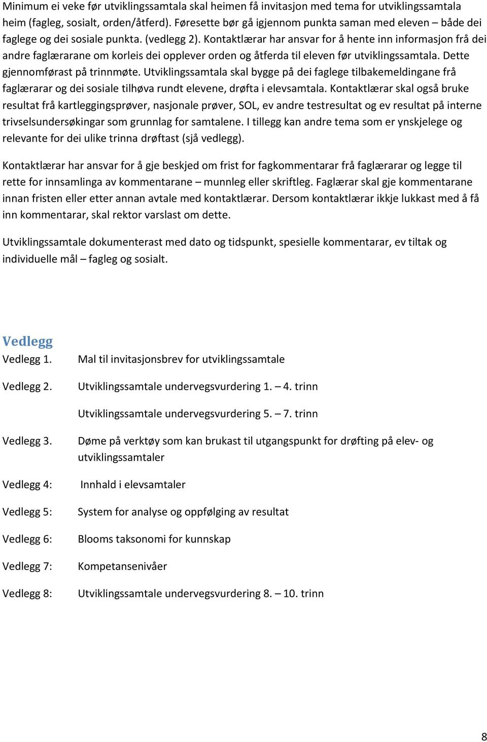 Kontaktlærar har ansvar for å hente inn informasjon frå dei andre faglærarane om korleis dei opplever orden og åtferda til eleven før utviklingssamtala. Dette gjennomførast på trinnmøte.