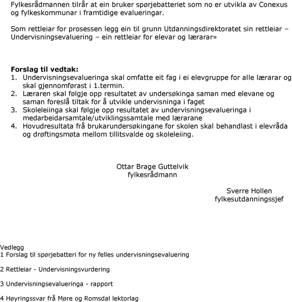 Undervisningsevalueringa skal omfatte eit fag i ei elevgruppe for alle lærarar og skal gjennomførast i 1.termin. 2.