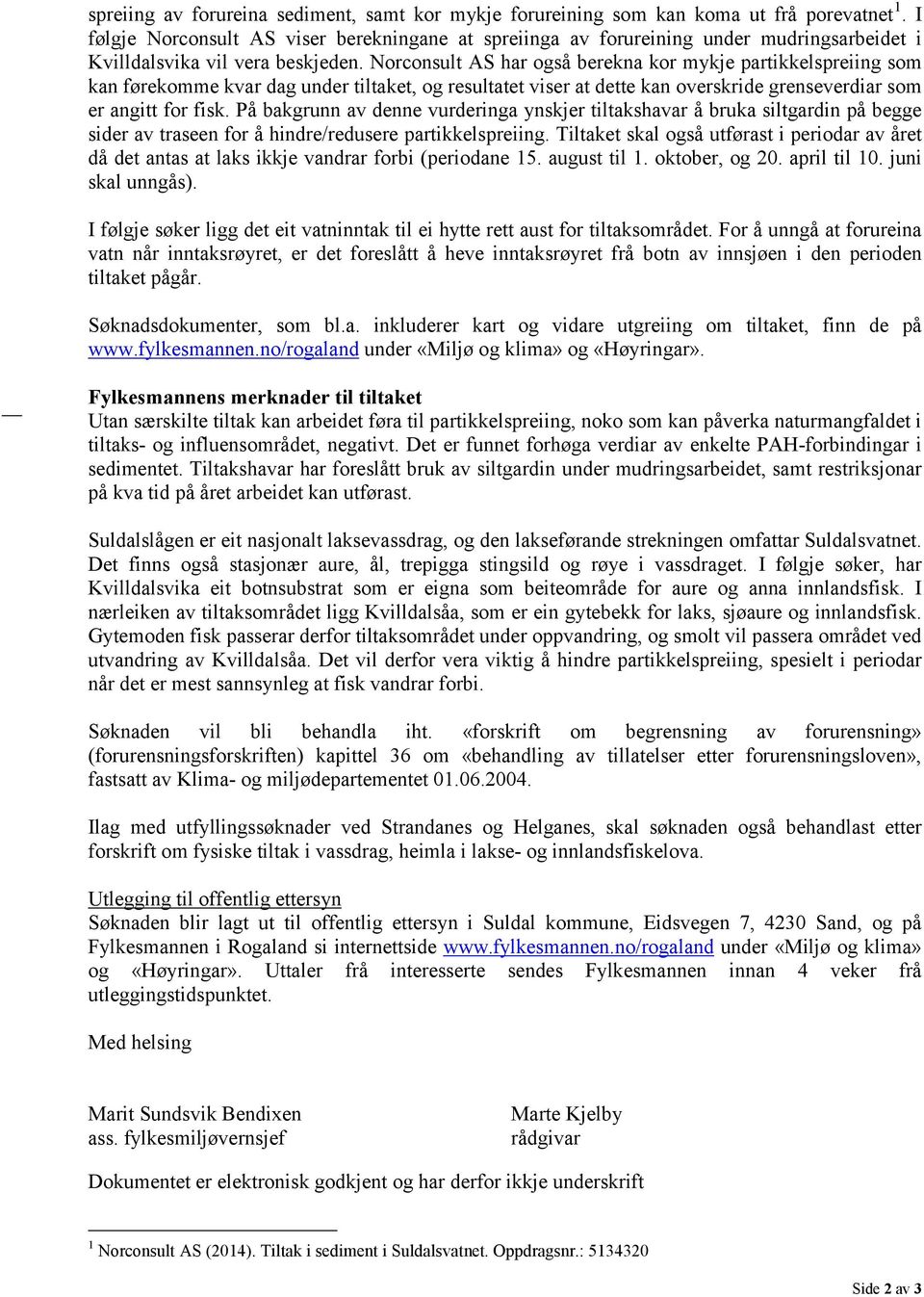 Norconsult AS har også berekna kor mykje partikkelspreiing som kan førekomme kvar dag under tiltaket, og resultatet viser at dette kan overskride grenseverdiar som er angitt for fisk.