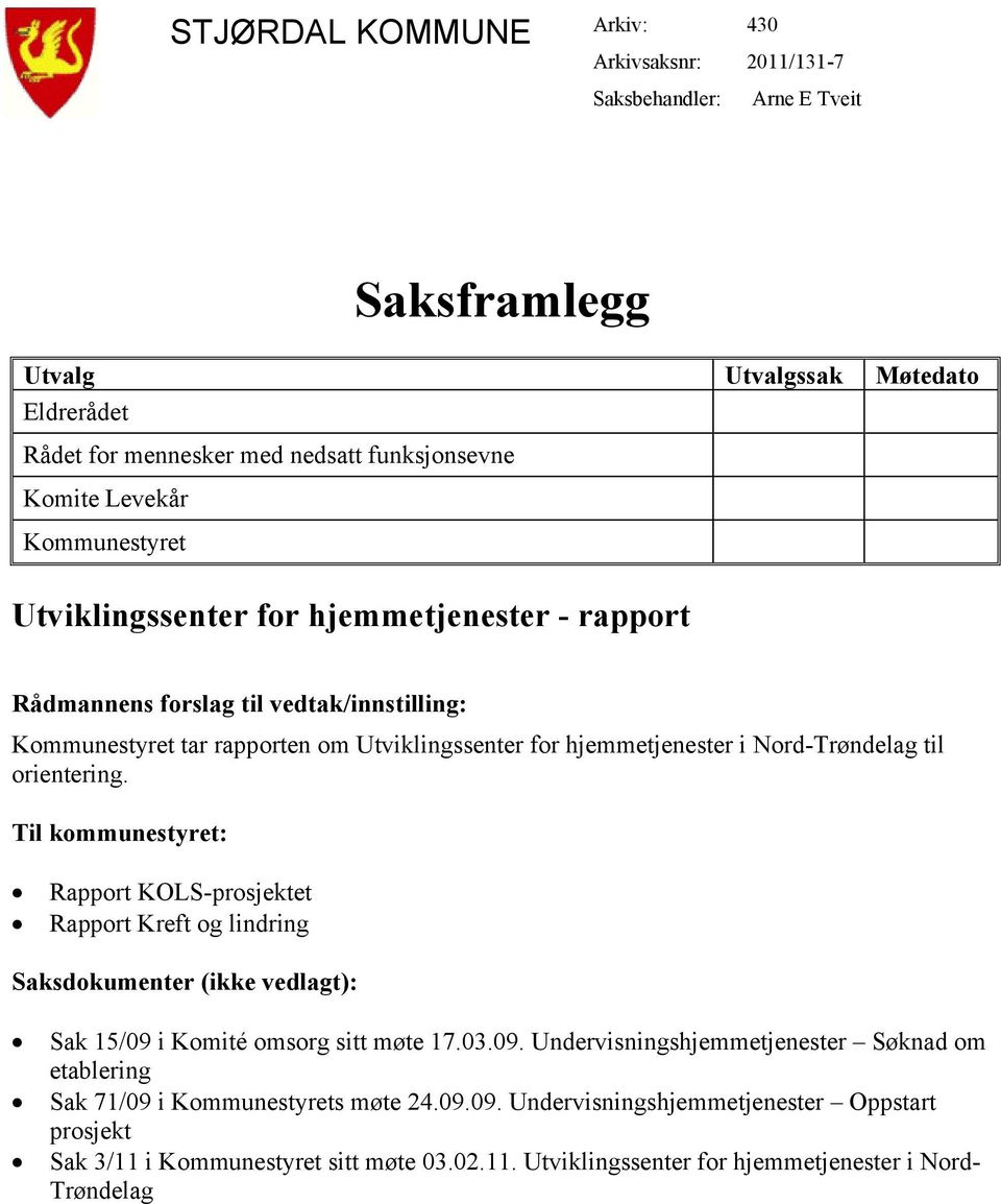 orientering. Til kommunestyret: Rapport KOLS-prosjektet Rapport Kreft og lindring Saksdokumenter (ikke vedlagt): Sak 15/09 