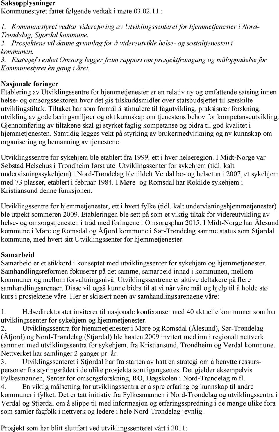 Etatssjef i enhet Omsorg legger fram rapport om prosjektframgang og måloppnåelse for Kommunestyret èn gang i året.