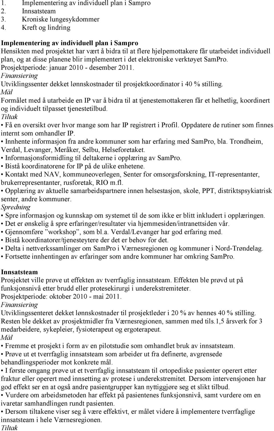 implementert i det elektroniske verktøyet SamPro. Prosjektperiode: januar 2010 - desember 2011. Utviklingssenter dekket lønnskostnader til prosjektkoordinator i 40 % stilling.