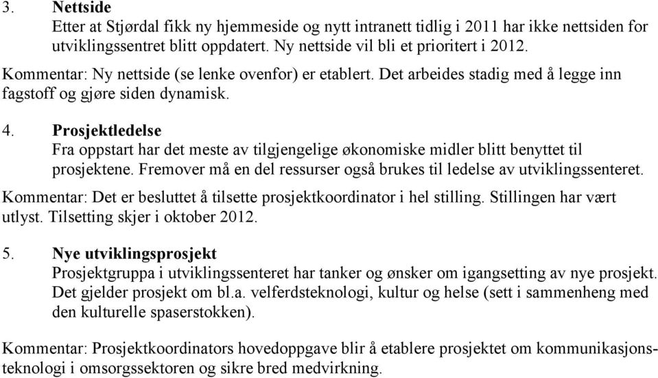 Prosjektledelse Fra oppstart har det meste av tilgjengelige økonomiske midler blitt benyttet til prosjektene. Fremover må en del ressurser også brukes til ledelse av utviklingssenteret.