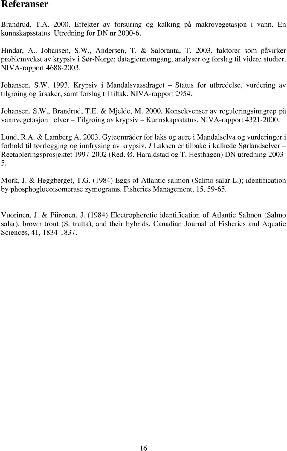 Krypsiv i Mandalsvassdraget Status for utbredelse, vurdering av tilgroing og årsaker, samt forslag til tiltak. NIVA-rapport 2954. Johansen, S.W., Brandrud, T.E. & Mjelde, M. 2000.