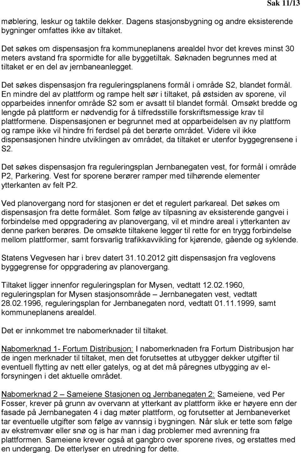 Det søkes dispensasjon fra reguleringsplanens formål i område S2, blandet formål.