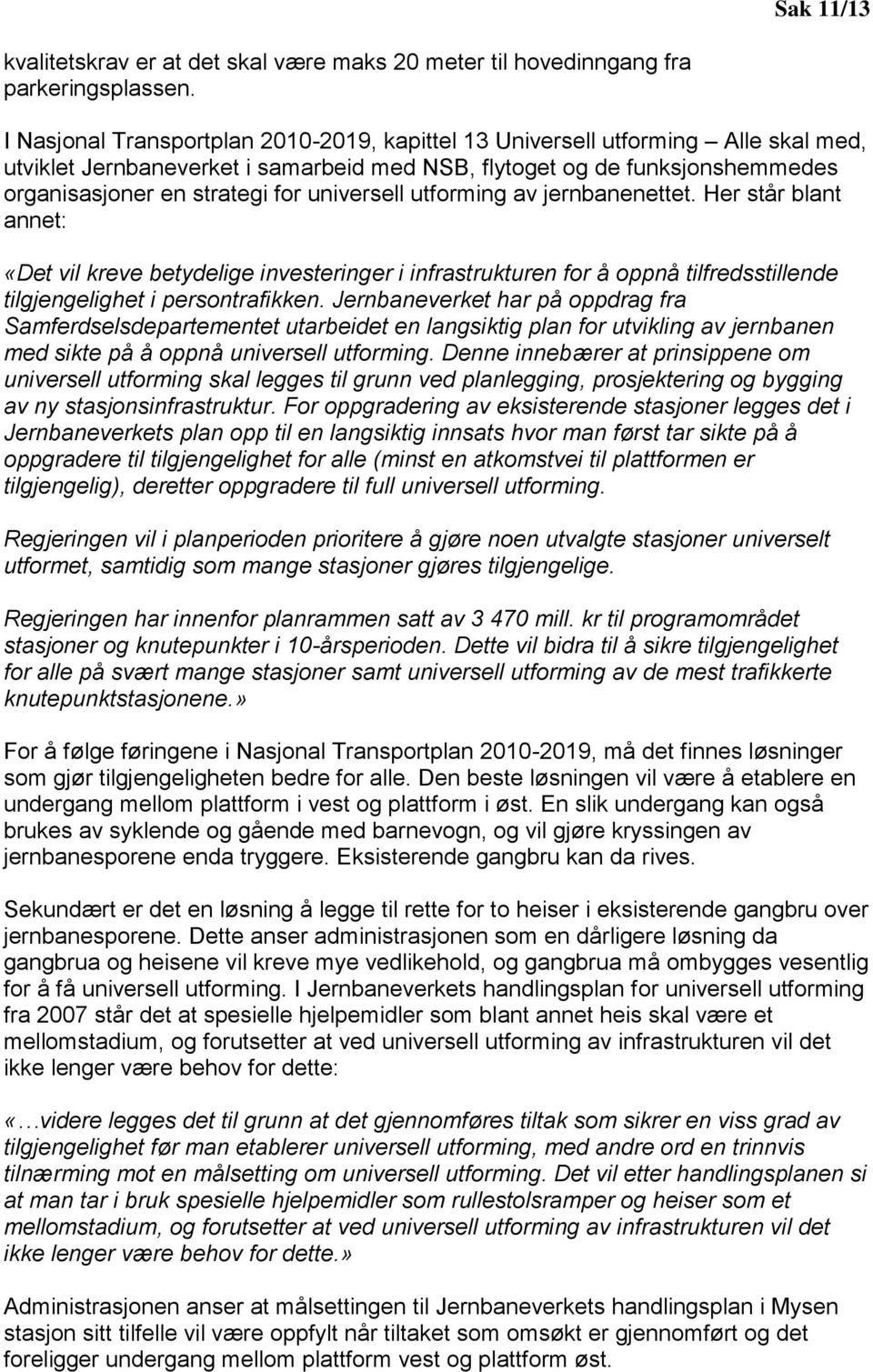 universell utforming av jernbanenettet. Her står blant annet: «Det vil kreve betydelige investeringer i infrastrukturen for å oppnå tilfredsstillende tilgjengelighet i persontrafikken.