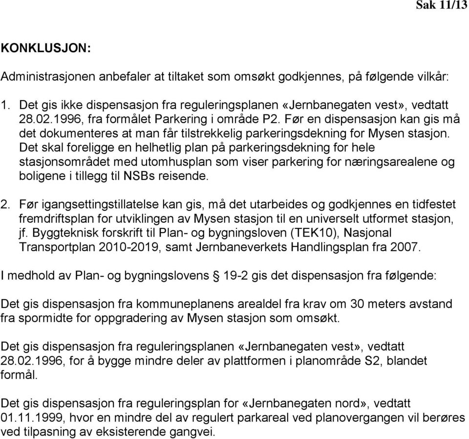 Det skal foreligge en helhetlig plan på parkeringsdekning for hele stasjonsområdet med utomhusplan som viser parkering for næringsarealene og boligene i tillegg til NSBs reisende. 2.