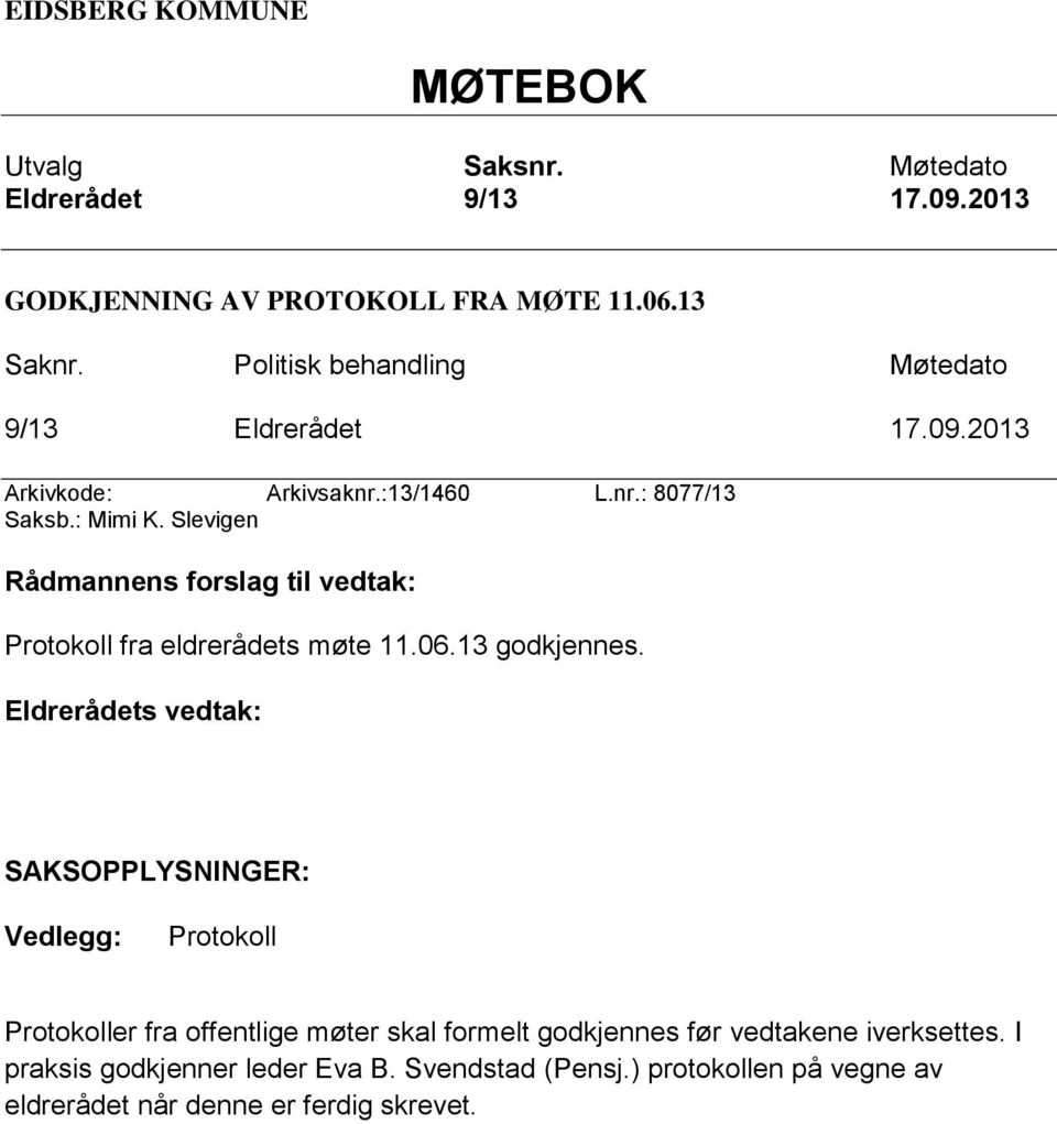 Slevigen Rådmannens forslag til vedtak: Protokoll fra eldrerådets møte 11.06.13 godkjennes.