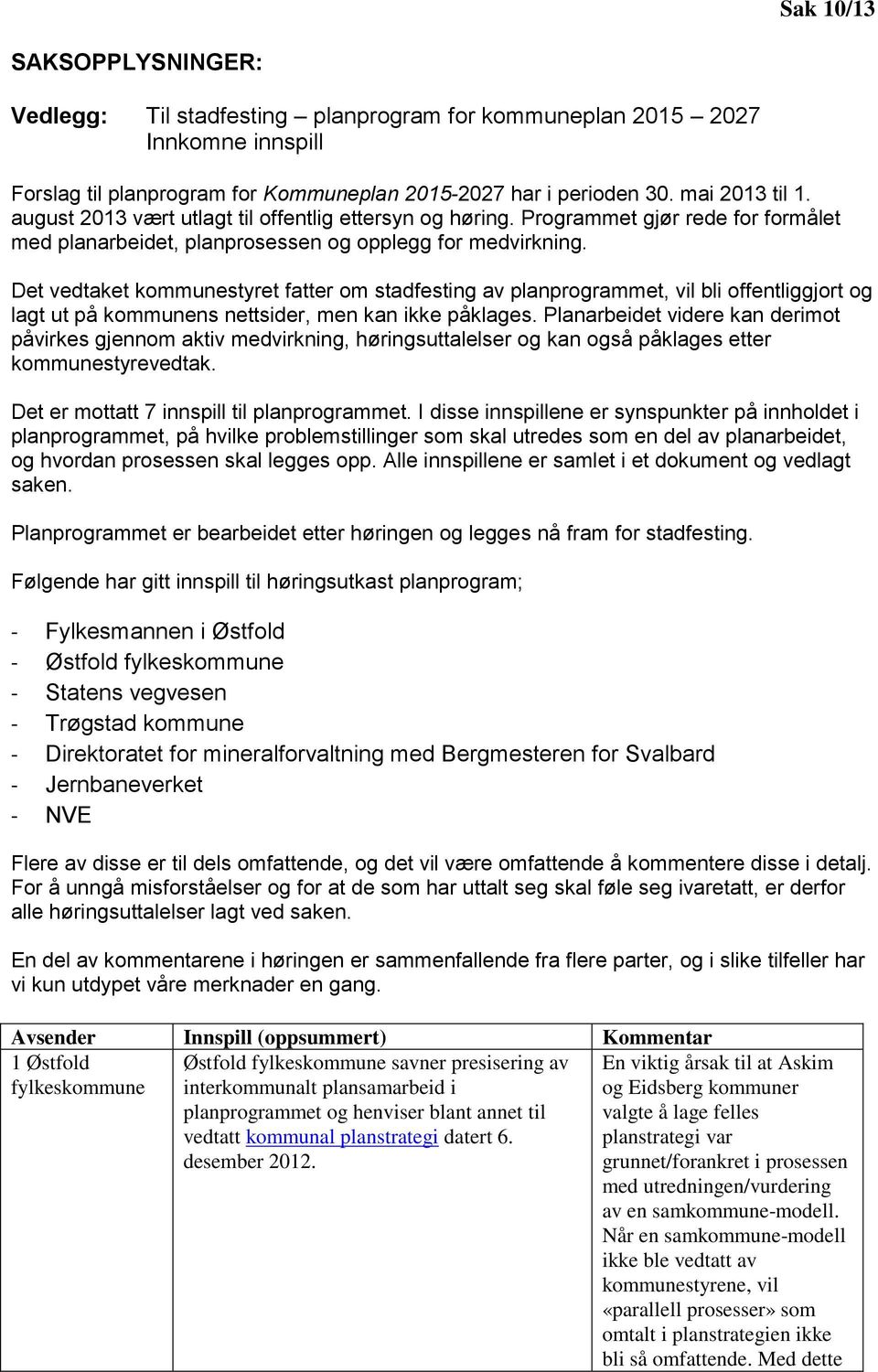 Det vedtaket kommunestyret fatter om stadfesting av planprogrammet, vil bli offentliggjort og lagt ut på kommunens nettsider, men kan ikke påklages.