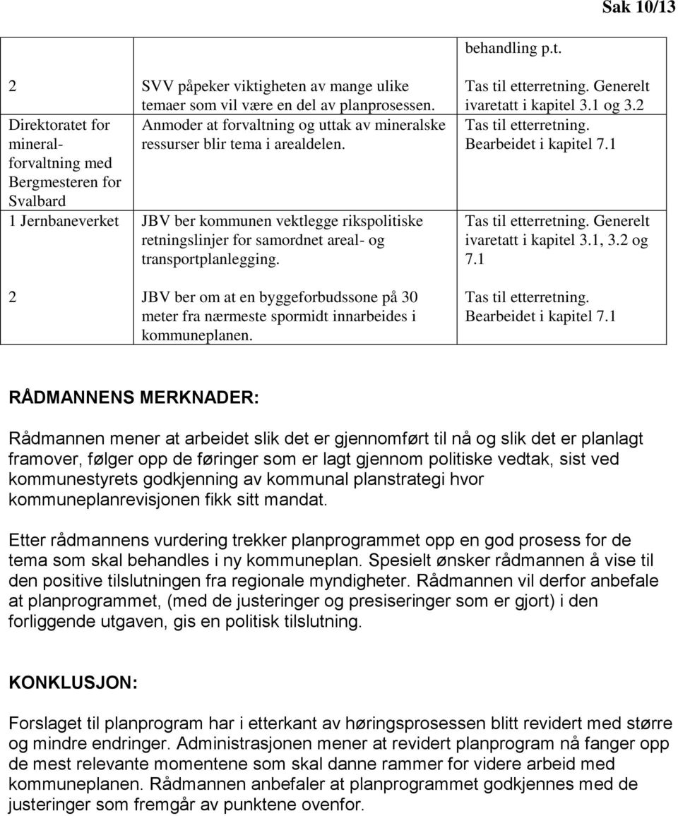 Bergmesteren for Svalbard 1 Jernbaneverket JBV ber kommunen vektlegge rikspolitiske retningslinjer for samordnet areal- og transportplanlegging. Generelt ivaretatt i kapitel 3.1 og 3.