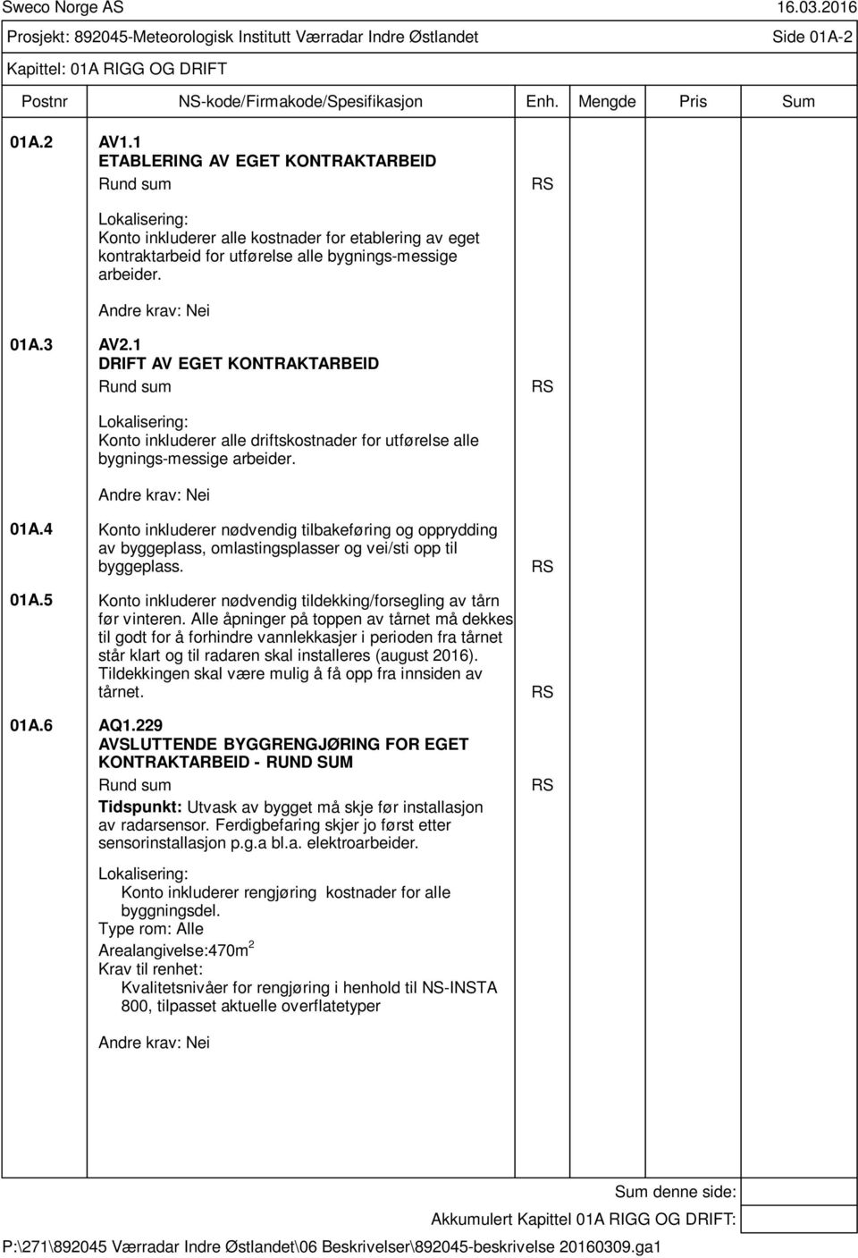 1 DRIFT AV EGET KONTRAKTARBEID Rund sum RS Konto inkluderer alle driftskostnader for utførelse alle bygnings-messige arbeider. Nei 01A.