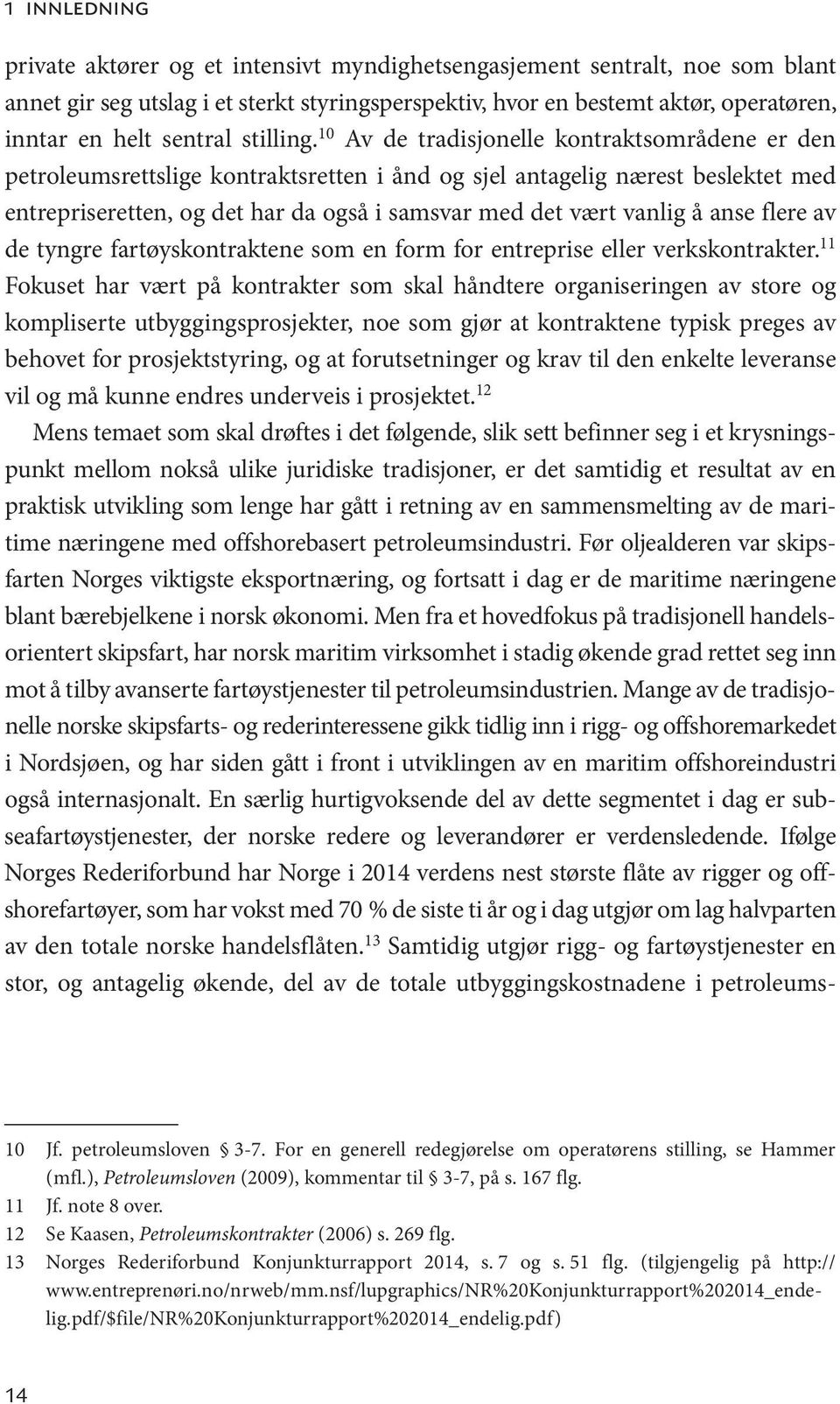 10 Av de tradisjonelle kontraktsområdene er den petroleumsrettslige kontraktsretten i ånd og sjel antagelig nærest beslektet med entrepriseretten, og det har da også i samsvar med det vært vanlig å