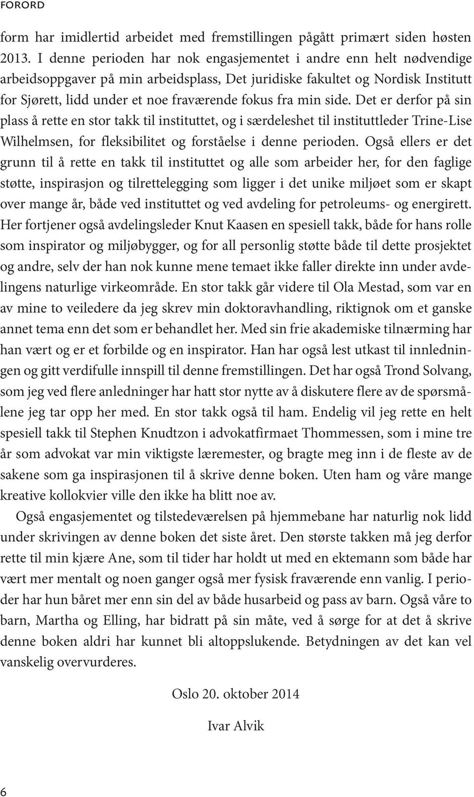 min side. Det er derfor på sin plass å rette en stor takk til instituttet, og i særdeleshet til instituttleder Trine-Lise Wilhelmsen, for fleksibilitet og forståelse i denne perioden.