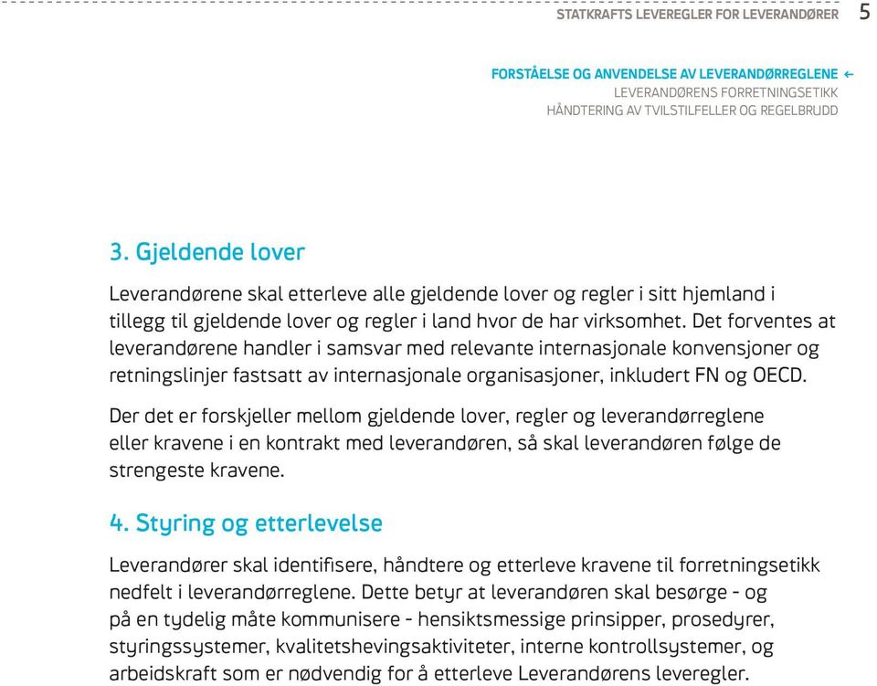 Det forventes at leverandørene handler i samsvar med relevante internasjonale konvensjoner og retningslinjer fastsatt av internasjonale organisasjoner, inkludert FN og OECD.