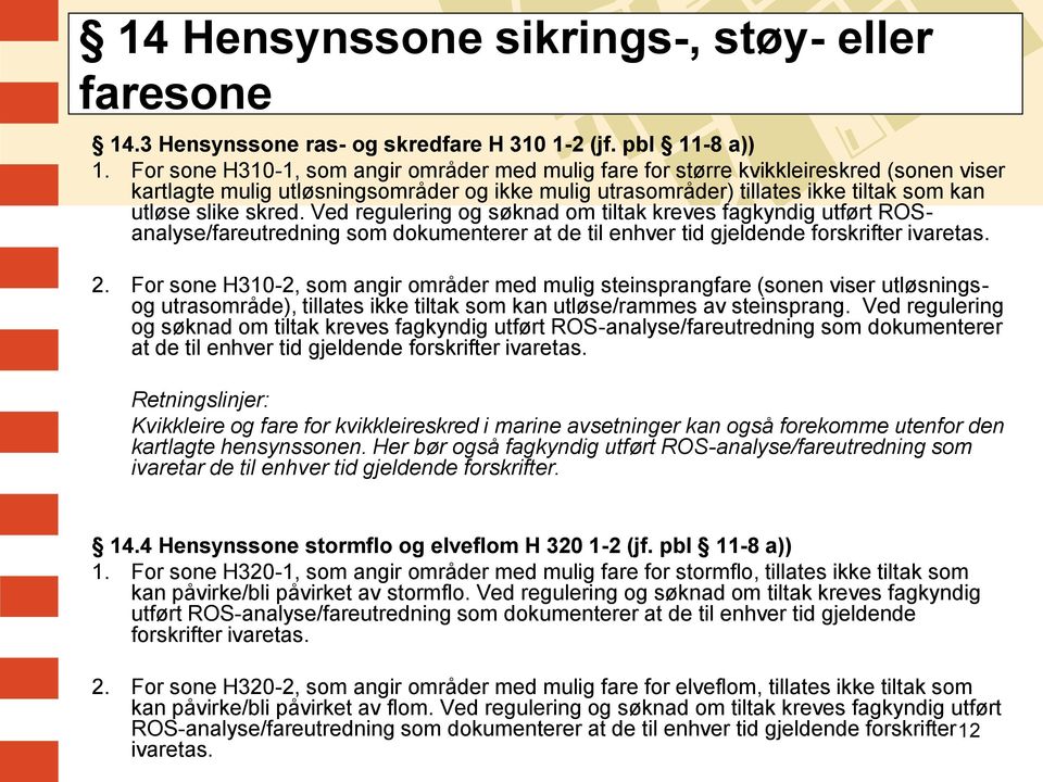 Ved regulering og søknad om tiltak kreves fagkyndig utført ROSanalyse/fareutredning som dokumenterer at de til enhver tid gjeldende forskrifter ivaretas. 2.