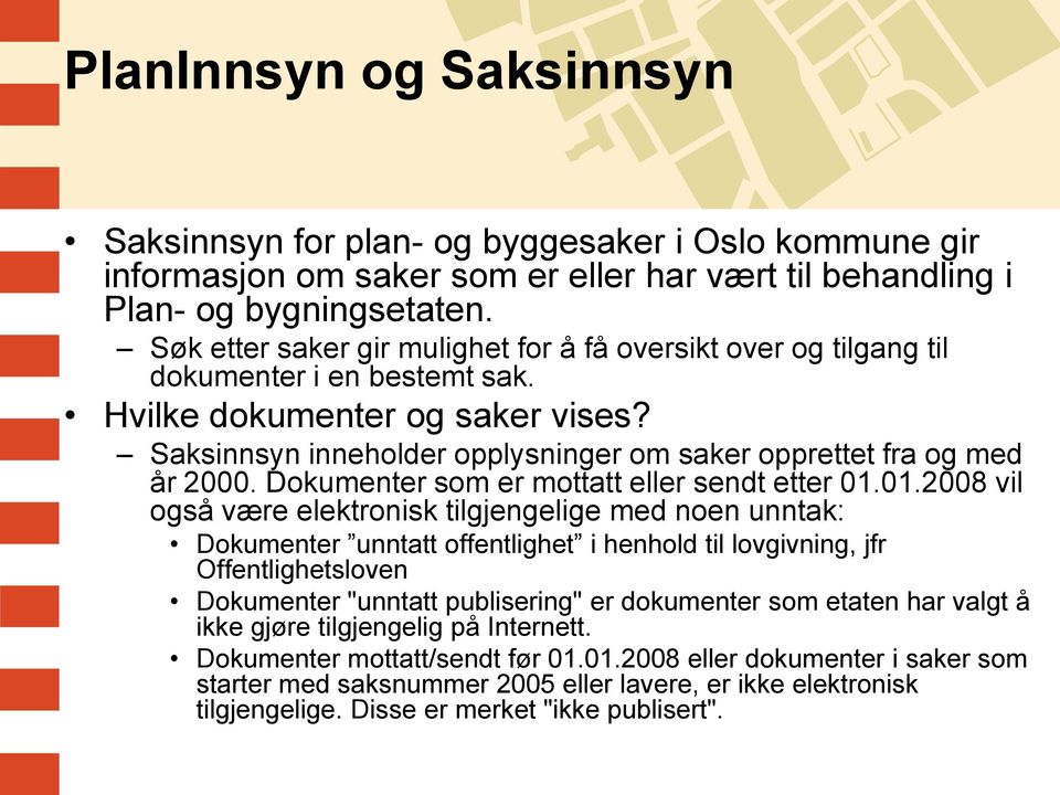 Saksinnsyn inneholder opplysninger om saker opprettet fra og med år 2000. Dokumenter som er mottatt eller sendt etter 01.