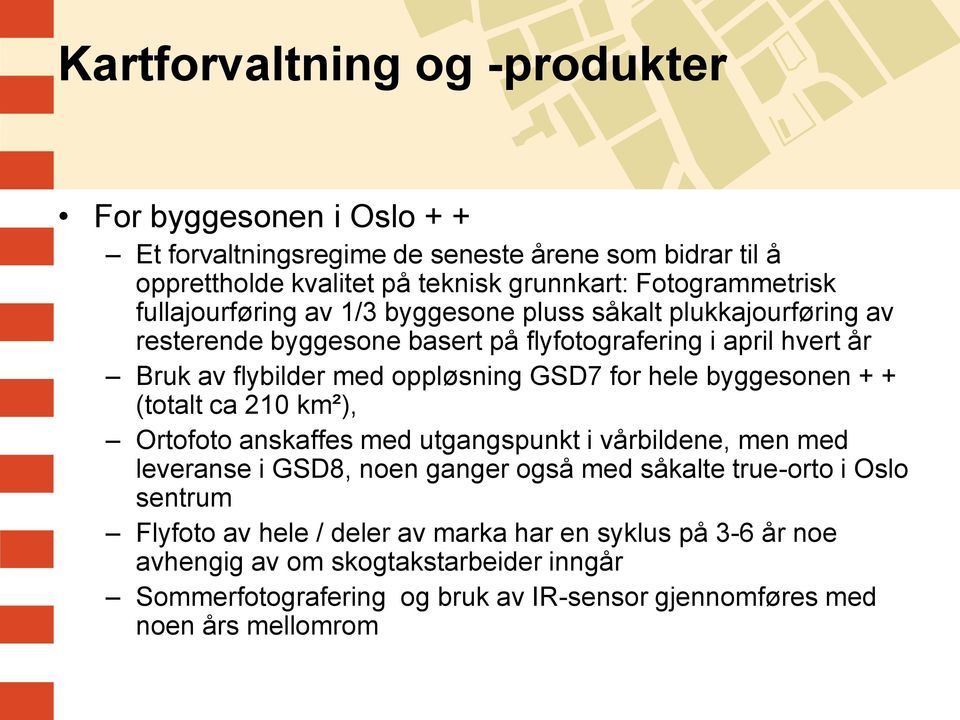 hele byggesonen + + (totalt ca 210 km²), Ortofoto anskaffes med utgangspunkt i vårbildene, men med leveranse i GSD8, noen ganger også med såkalte true-orto i Oslo sentrum