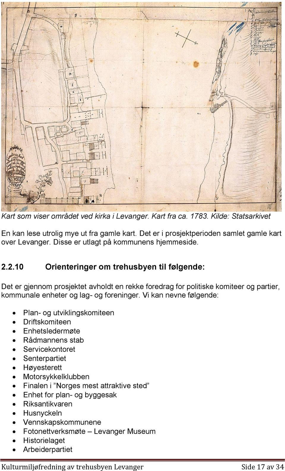 2.10 Orienteringer om trehusbyen til følgende: Det er gjennom prosjektet avholdt en rekke foredrag for politiske komiteer og partier, kommunale enheter og lag- og foreninger.