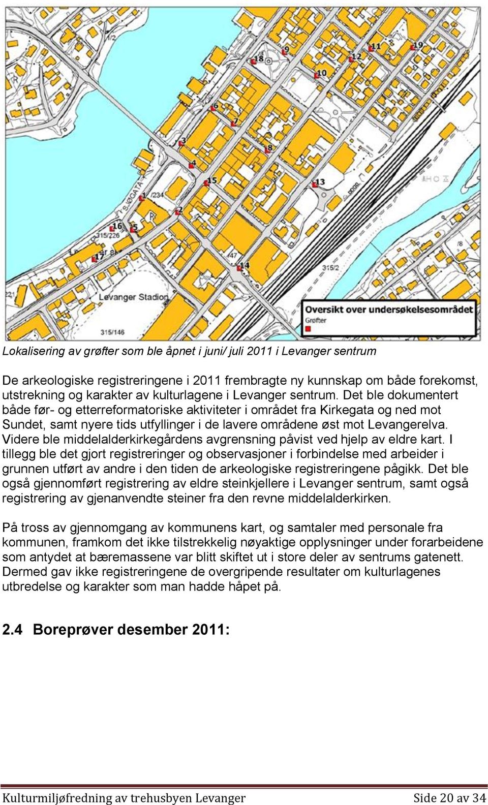 Videre ble middelalderkirkegårdens avgrensning påvist ved hjelp av eldre kart.