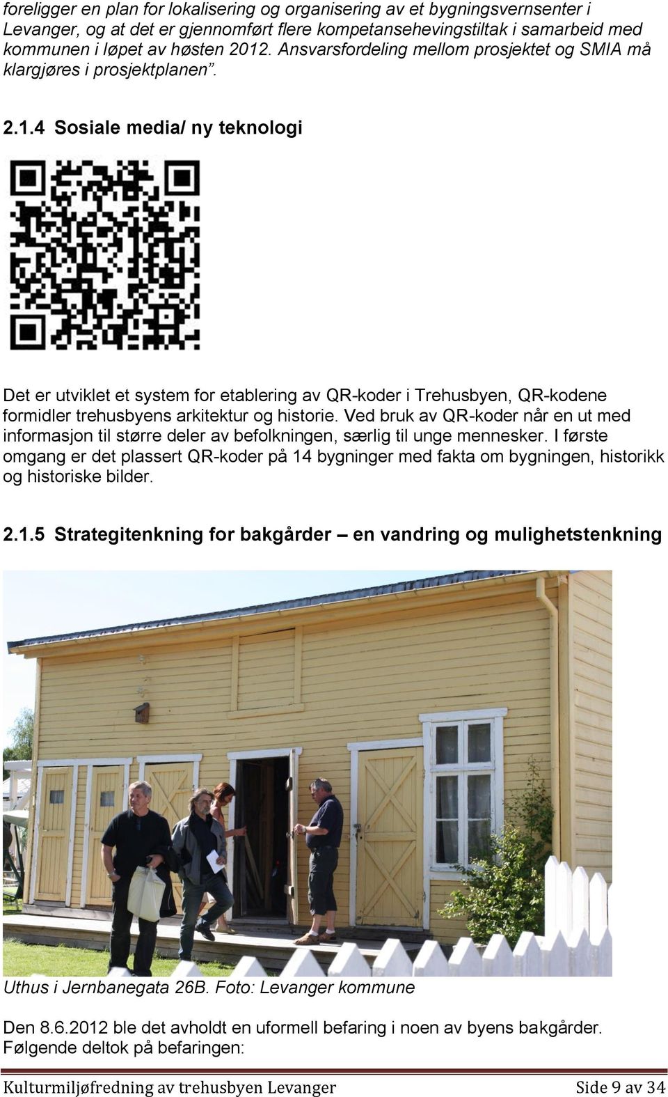 4 Sosiale media/ ny teknologi Det er utviklet et system for etablering av QR-koder i Trehusbyen, QR-kodene formidler trehusbyens arkitektur og historie.