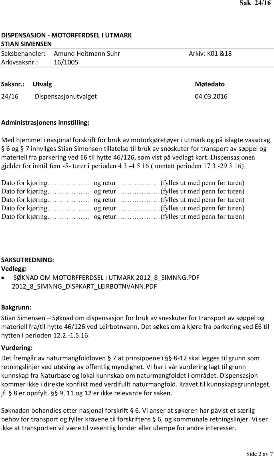 Dispensasjonen gjelder for inntil fem -5- turer i perioden 4.3.-4.5.16 ( unntatt perioden 17.3.-29.3.16). SØKNAD OM MOTORFFERDSEL I UTMARK 2012_8_SIMNNG.PDF 2012_8_SIMNNG_DISPKART_LEIRBOTNVANN.