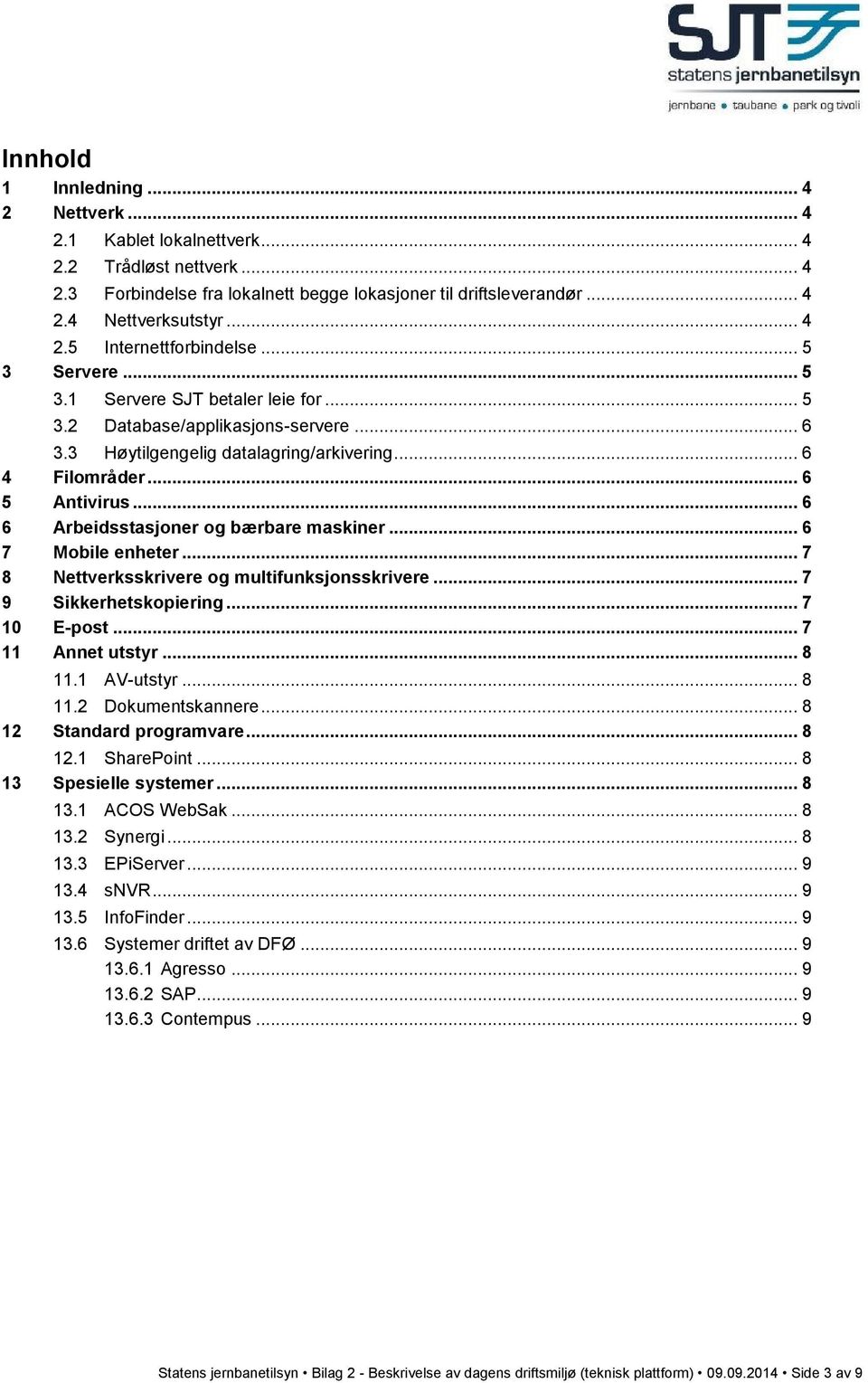 .. 6 6 Arbeidsstasjoner og bærbare maskiner... 6 7 Mobile enheter... 7 8 Nettverksskrivere og multifunksjonsskrivere... 7 9 Sikkerhetskopiering... 7 10 E-post... 7 11 Annet utstyr... 8 11.1 AV-utstyr.