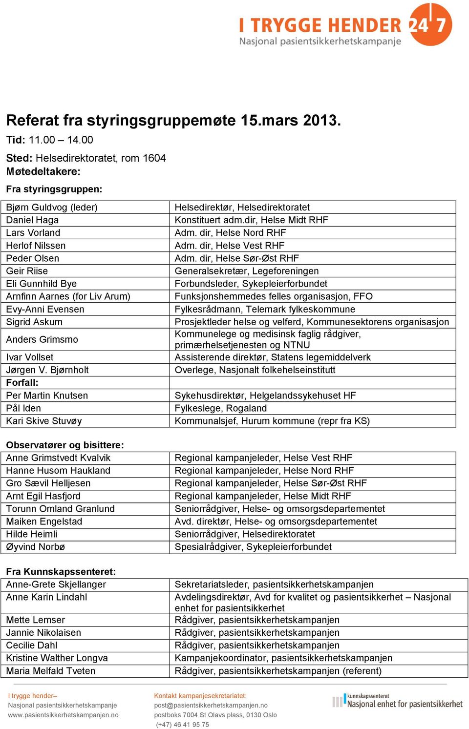 Arum) Evy-Anni Evensen Sigrid Askum Anders Grimsmo Ivar Vollset Jørgen V. Bjørnholt Forfall: Per Martin Knutsen Pål Iden Kari Skive Stuvøy Helsedirektør, Helsedirektoratet Konstituert adm.