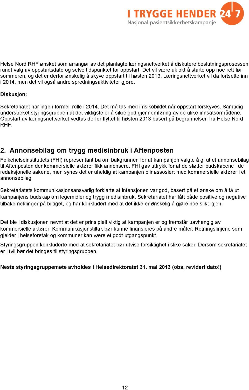 Læringsnettverket vil da fortsette inn i 2014, men det vil også andre spredningsaktiviteter gjøre. Sekretariatet har ingen formell rolle i 2014. Det må tas med i risikobildet når oppstart forskyves.