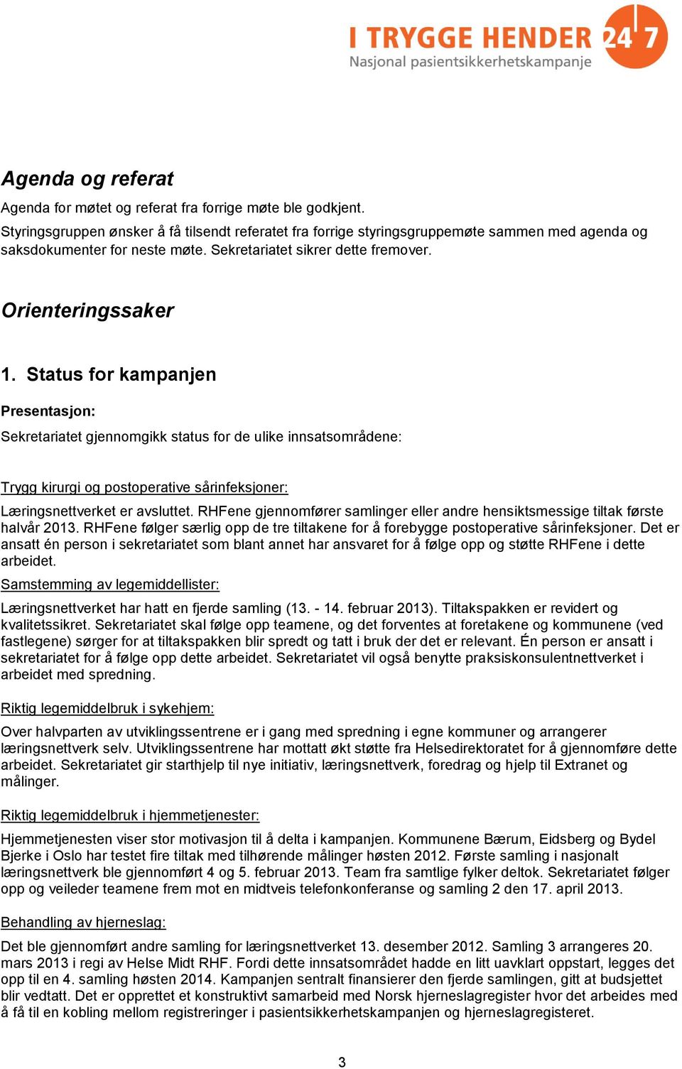 Status for kampanjen Sekretariatet gjennomgikk status for de ulike innsatsområdene: Trygg kirurgi og postoperative sårinfeksjoner: Læringsnettverket er avsluttet.