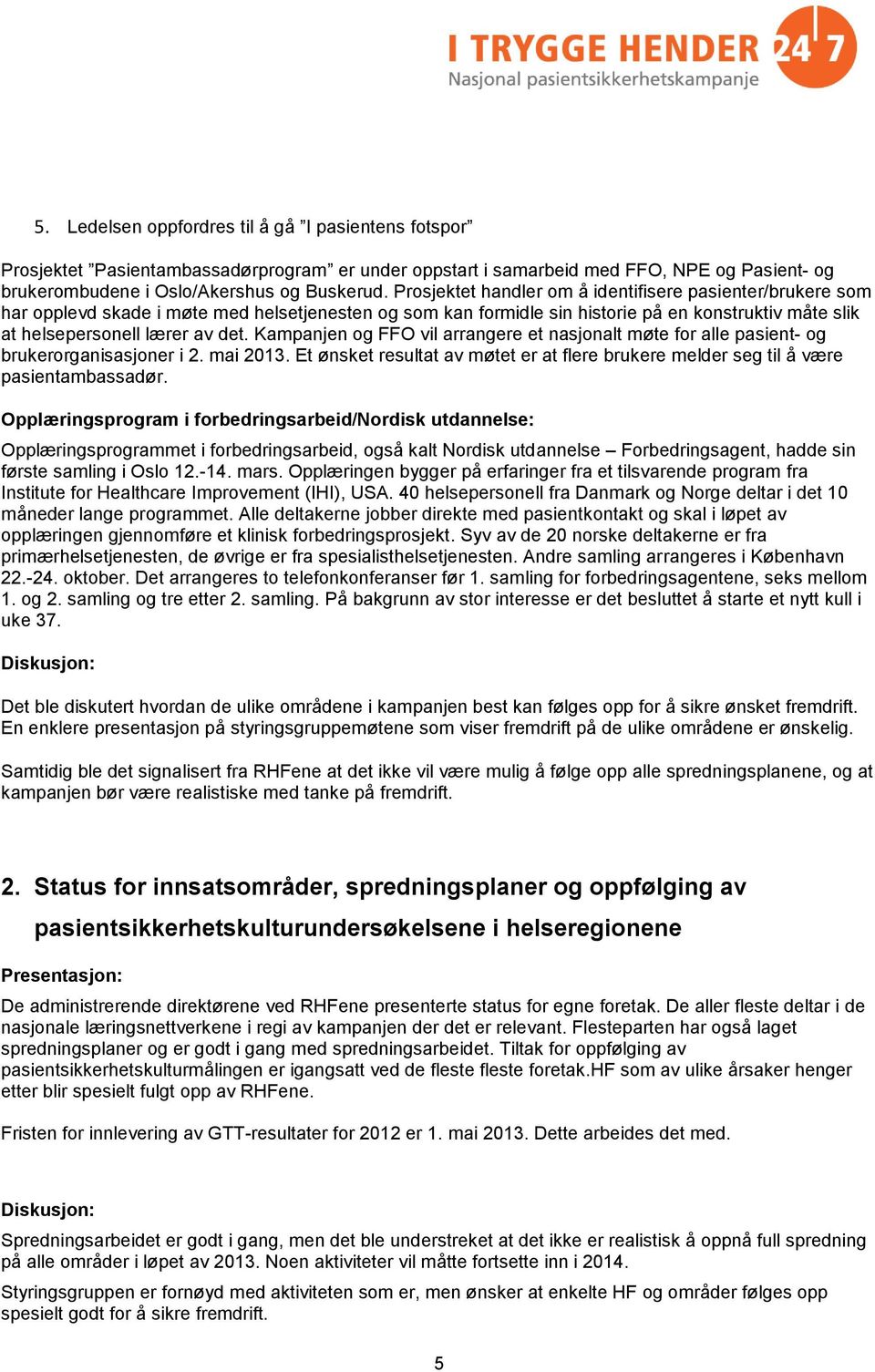 Kampanjen og FFO vil arrangere et nasjonalt møte for alle pasient- og brukerorganisasjoner i 2. mai 2013. Et ønsket resultat av møtet er at flere brukere melder seg til å være pasientambassadør.