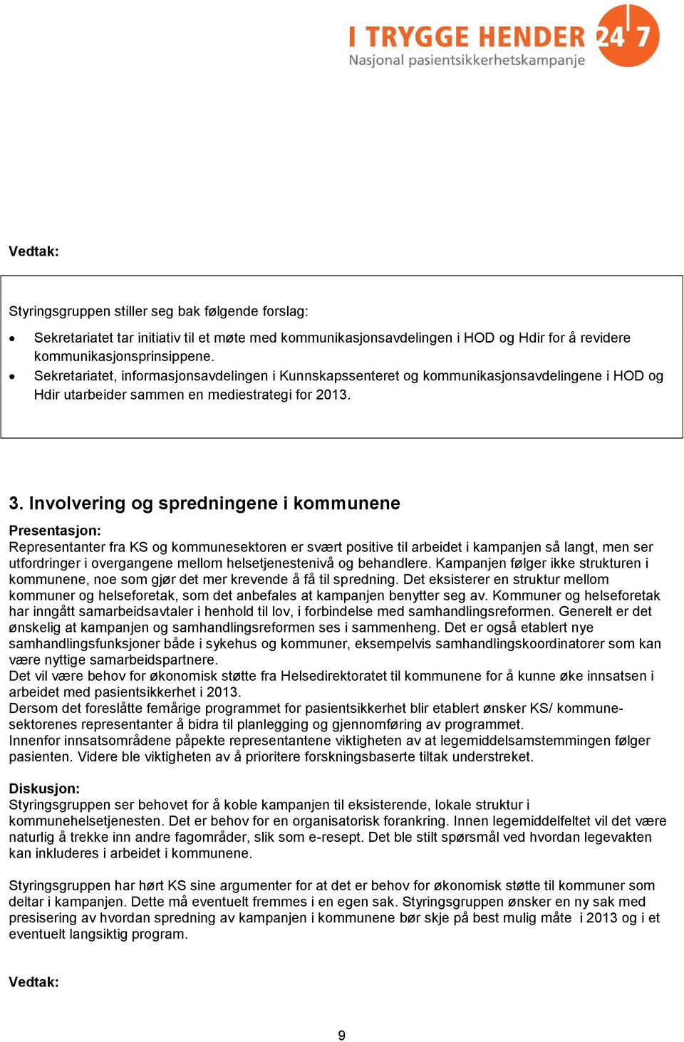 Involvering og spredningene i kommunene Representanter fra KS og kommunesektoren er svært positive til arbeidet i kampanjen så langt, men ser utfordringer i overgangene mellom helsetjenestenivå og