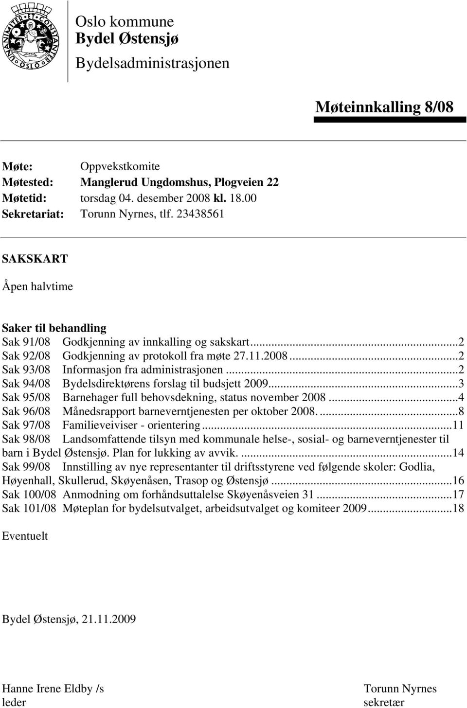 ..2 Sak 93/08 Informasjon fra administrasjonen...2 Sak 94/08 Bydelsdirektørens forslag til budsjett 2009...3 Sak 95/08 Barnehager full behovsdekning, status november 2008.