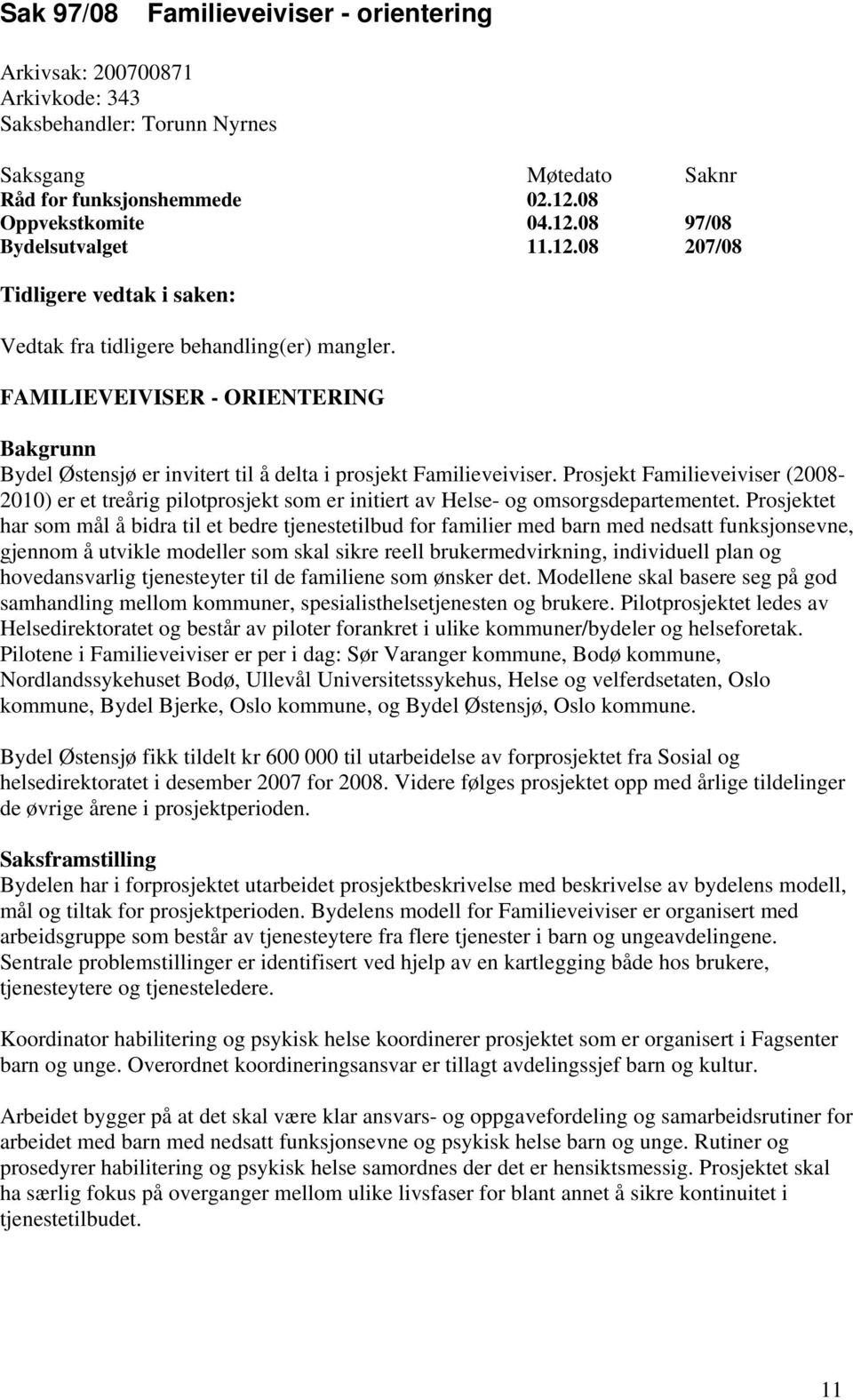 FAMILIEVEIVISER - ORIENTERING Bakgrunn Bydel Østensjø er invitert til å delta i prosjekt Familieveiviser.