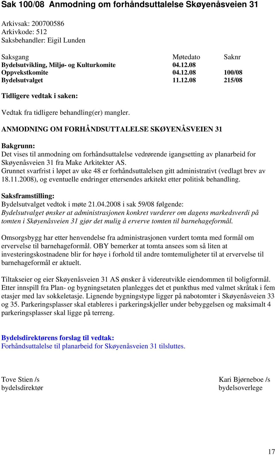 ANMODNING OM FORHÅNDSUTTALELSE SKØYENÅSVEIEN 31 Bakgrunn: Det vises til anmodning om forhåndsuttalelse vedrørende igangsetting av planarbeid for Skøyenåsveien 31 fra Make Arkitekter AS.