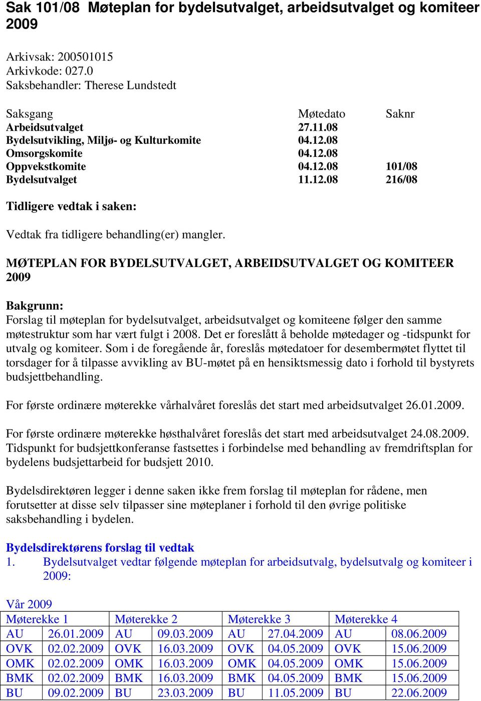 MØTEPLAN FOR BYDELSUTVALGET, ARBEIDSUTVALGET OG KOMITEER 2009 Bakgrunn: Forslag til møteplan for bydelsutvalget, arbeidsutvalget og komiteene følger den samme møtestruktur som har vært fulgt i 2008.