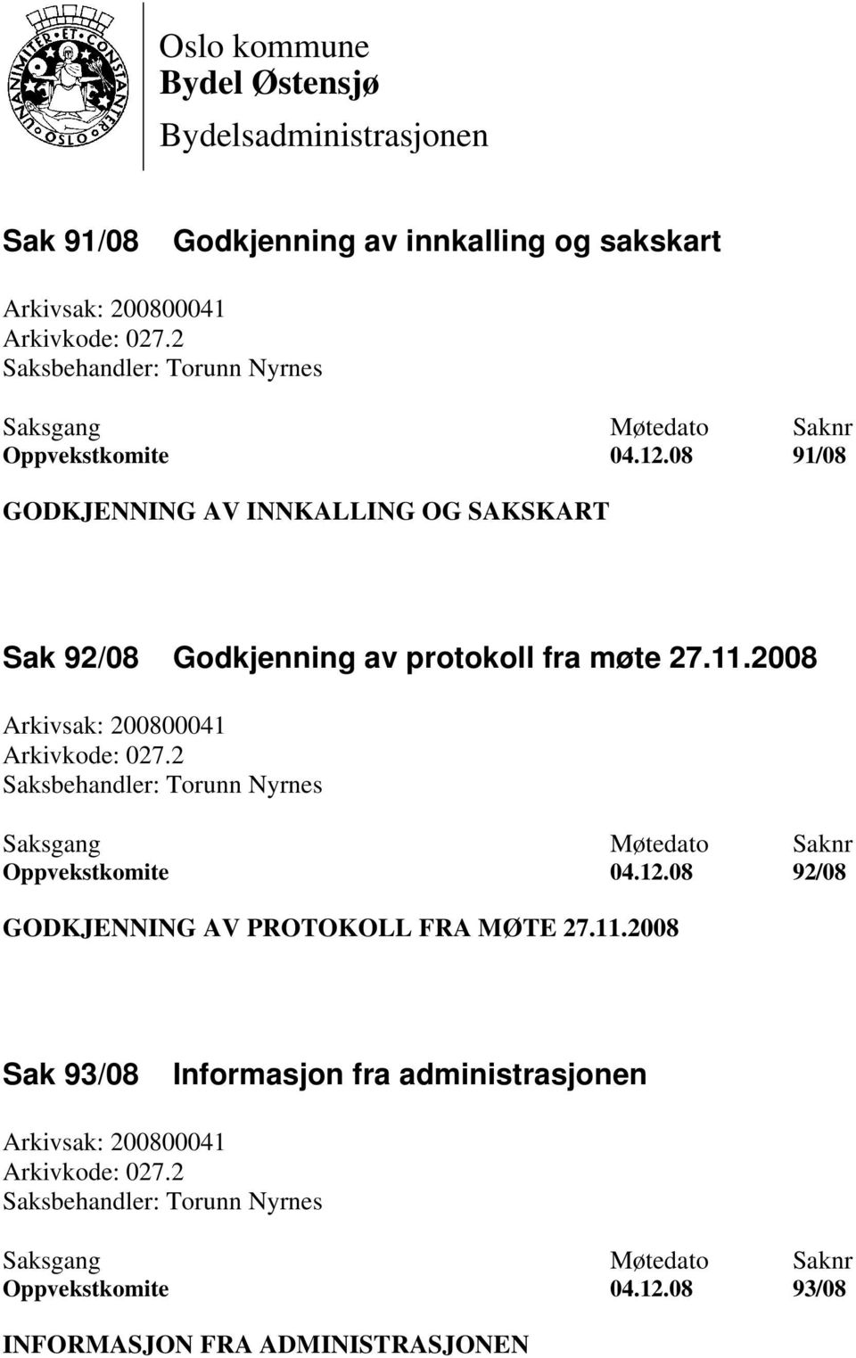 2008 Arkivsak: 200800041 Arkivkode: 027.2 Saksbehandler: Torunn Nyrnes Oppvekstkomite 04.12.08 92/08 GODKJENNING AV PROTOKOLL FRA MØTE 27.11.