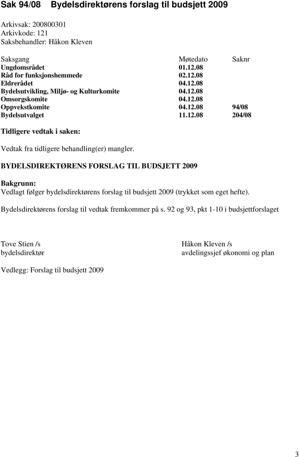 BYDELSDIREKTØRENS FORSLAG TIL BUDSJETT 2009 Bakgrunn: Vedlagt følger bydelsdirektørens forslag til budsjett 2009 (trykket som eget hefte).