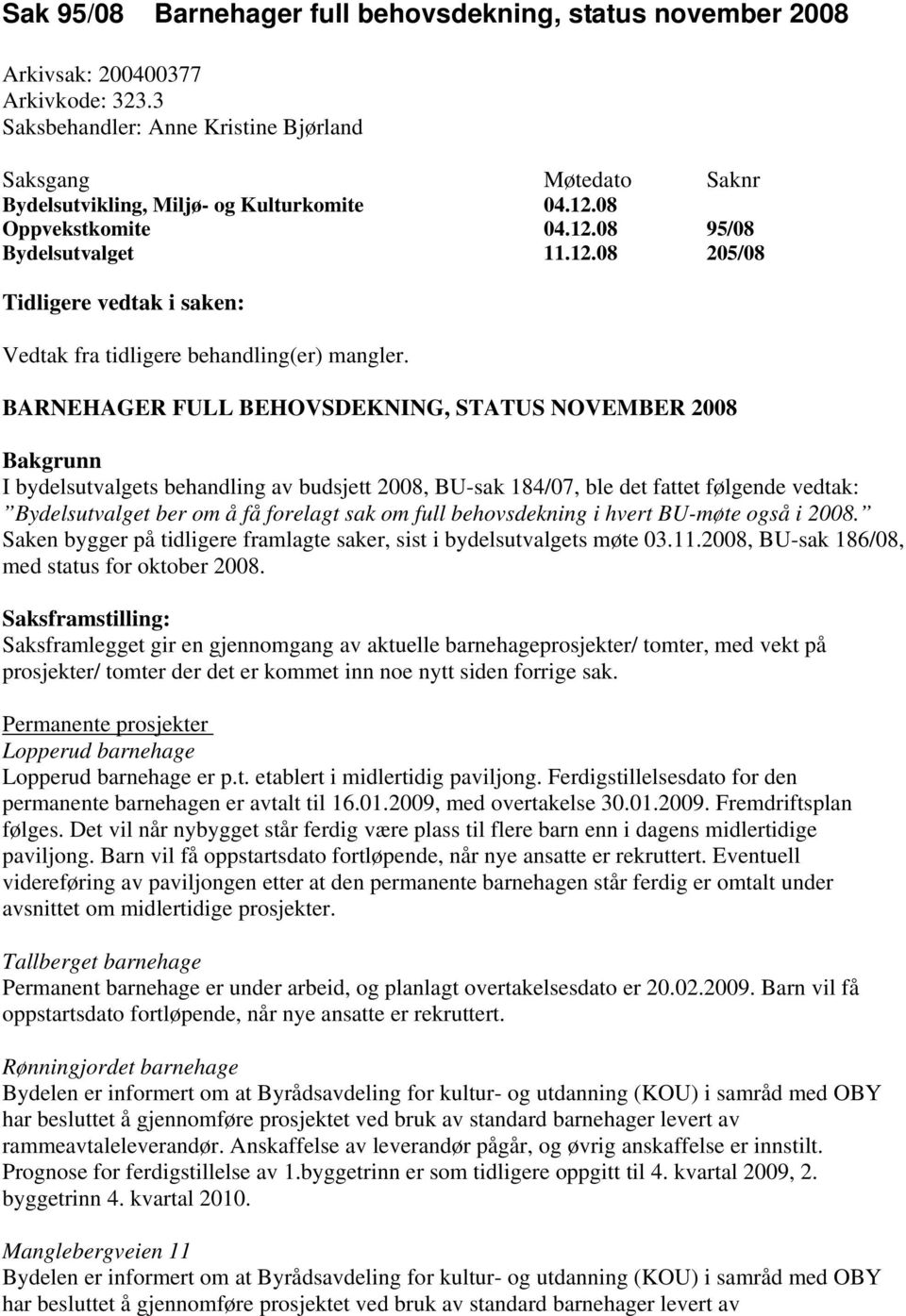 BARNEHAGER FULL BEHOVSDEKNING, STATUS NOVEMBER 2008 Bakgrunn I bydelsutvalgets behandling av budsjett 2008, BU-sak 184/07, ble det fattet følgende vedtak: Bydelsutvalget ber om å få forelagt sak om