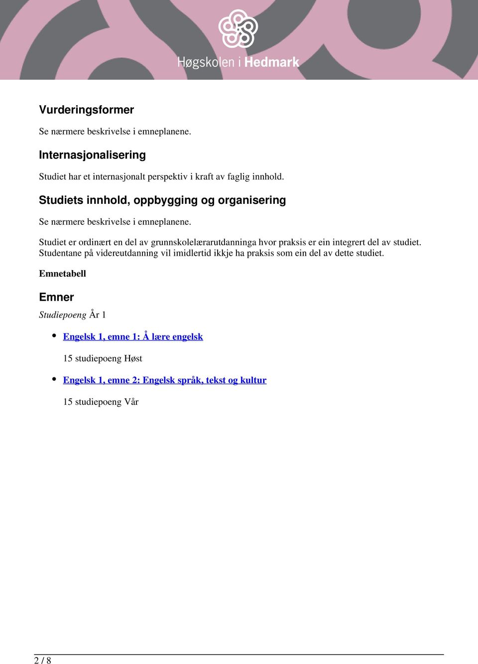 Studiet er ordinært en del av grunnskolelærarutdanninga hvor praksis er ein integrert del av studiet.