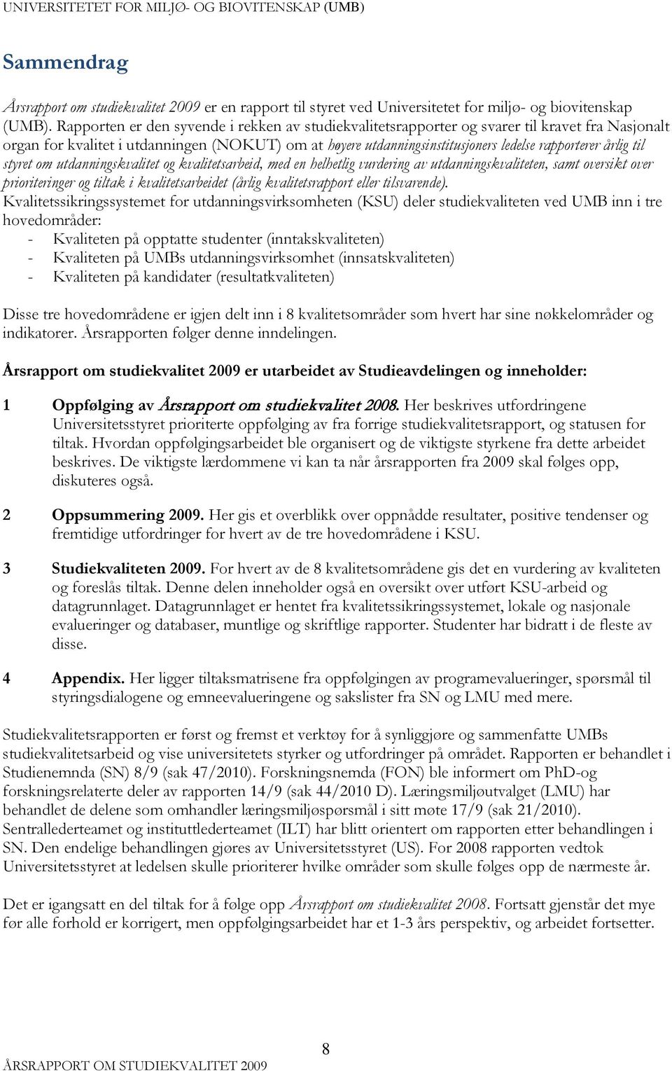 årlig til styret om utdanningskvalitet og kvalitetsarbeid, med en helhetlig vurdering av utdanningskvaliteten, samt oversikt over prioriteringer og tiltak i kvalitetsarbeidet (årlig kvalitetsrapport