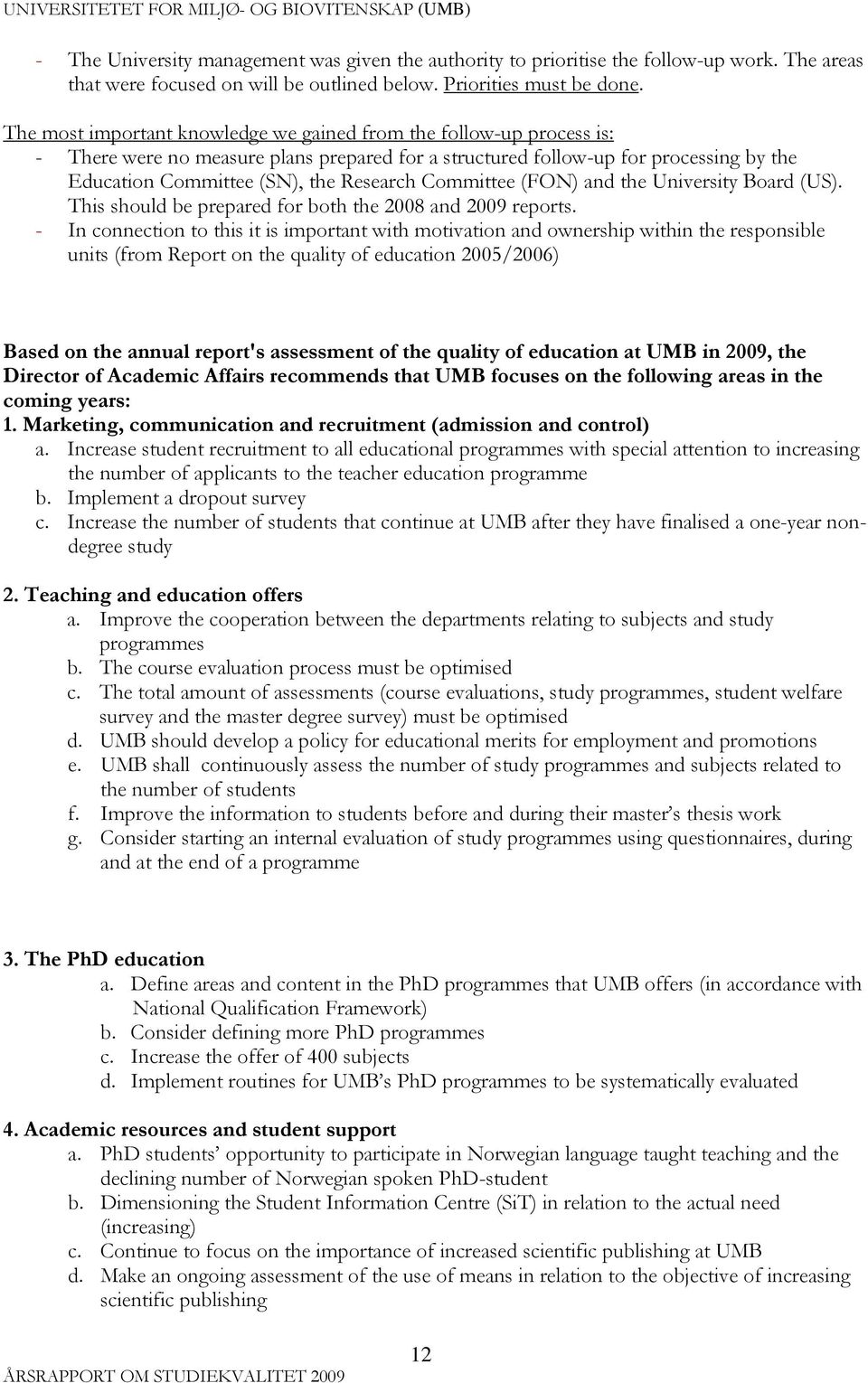 Committee (FON) and the University Board (US). This should be prepared for both the 2008 and 2009 reports.