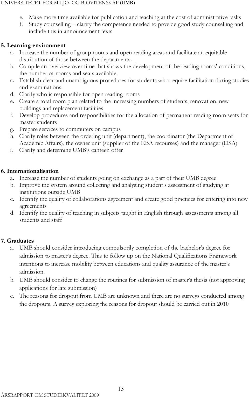 Increase the number of group rooms and open reading areas and facilitate an equitable distribution of those be