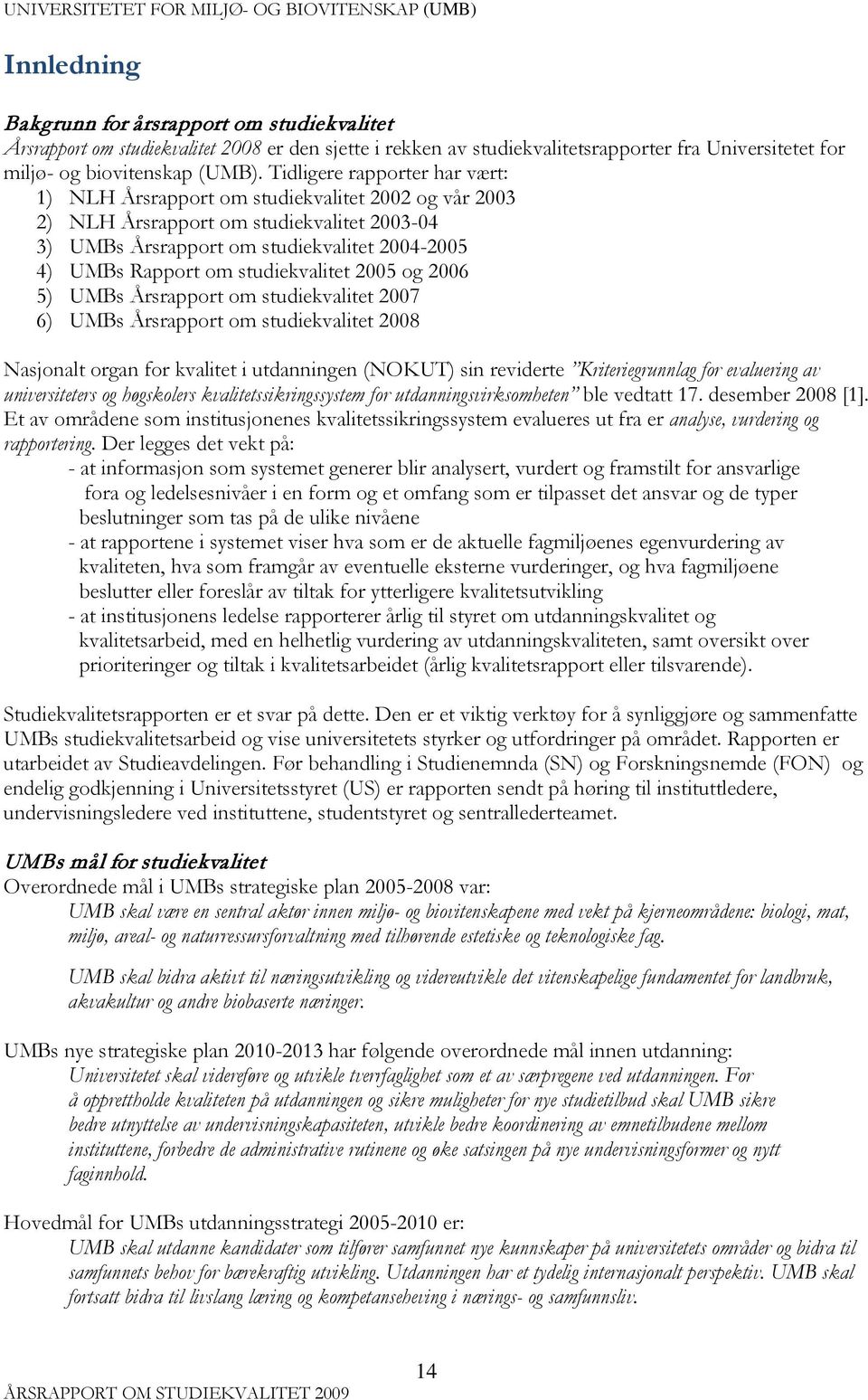 studiekvalitet 2005 og 2006 5) UMBs Årsrapport om studiekvalitet 2007 6) UMBs Årsrapport om studiekvalitet 2008 Nasjonalt organ for kvalitet i utdanningen (NOKUT) sin reviderte Kriteriegrunnlag for